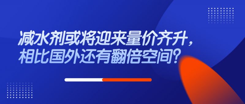 減水劑或?qū)⒂瓉?lái)量?jī)r(jià)齊升，相比國(guó)外還有翻倍空間？